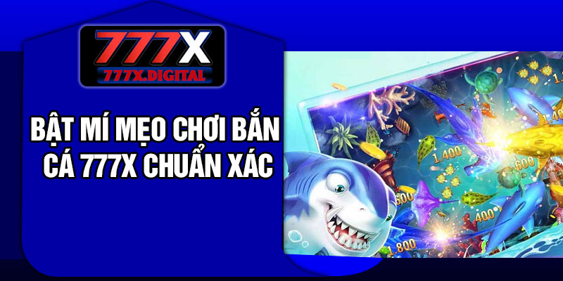 Bật mí mẹo chơi bắn cá 777X chuẩn xác