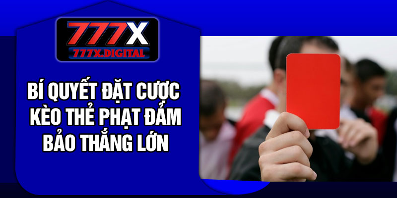 Bí quyết đặt cược kèo thẻ phạt đảm bảo thắng lớn
