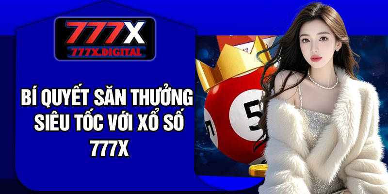Bí quyết săn thưởng siêu tốc với xổ số 777x