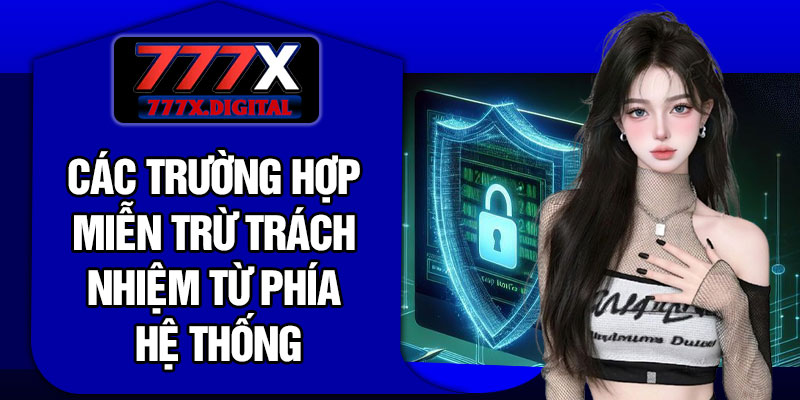 Các Trường Hợp Miễn Trừ Trách Nhiệm Từ Phía Hệ Thống