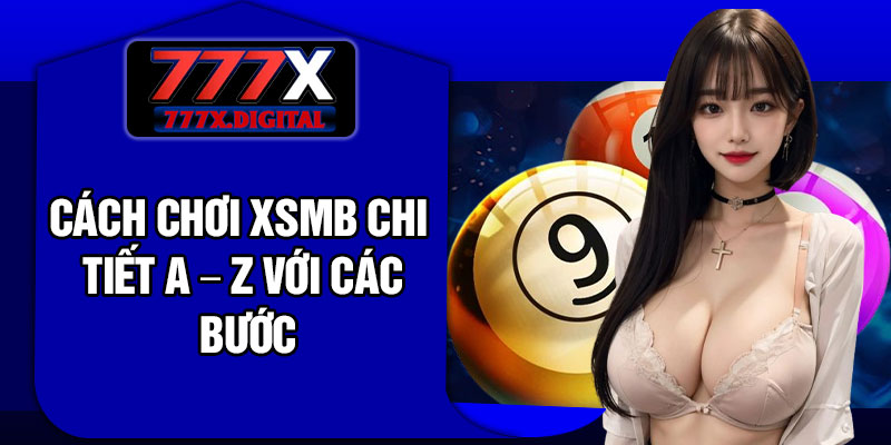 Cách Chơi XSMB Chi Tiết A – Z Với Các Bước