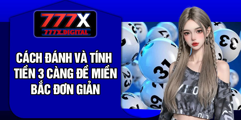 Cách đánh và tính tiền 3 càng đề miền Bắc đơn giản