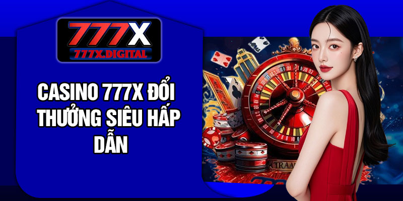 Casino 777x đổi thưởng siêu hấp dẫn