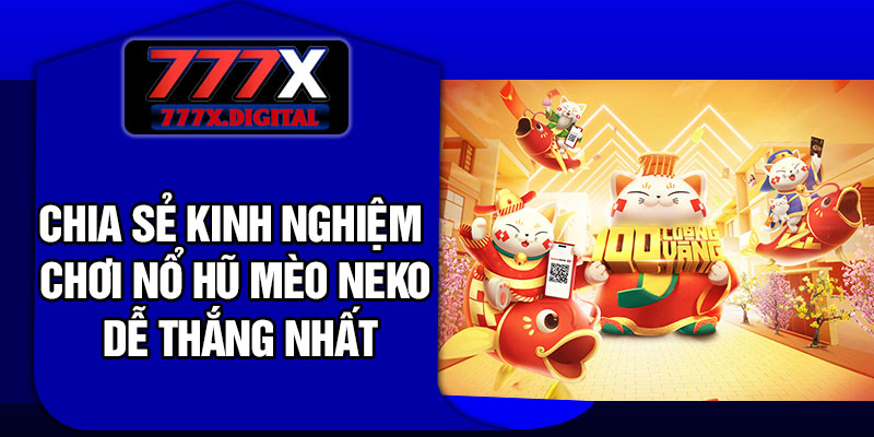 Chia sẻ kinh nghiệm chơi Nổ Hũ Mèo Neko dễ thắng nhất