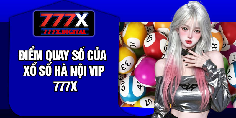Điểm quay số của xổ số Hà Nội Vip 777x