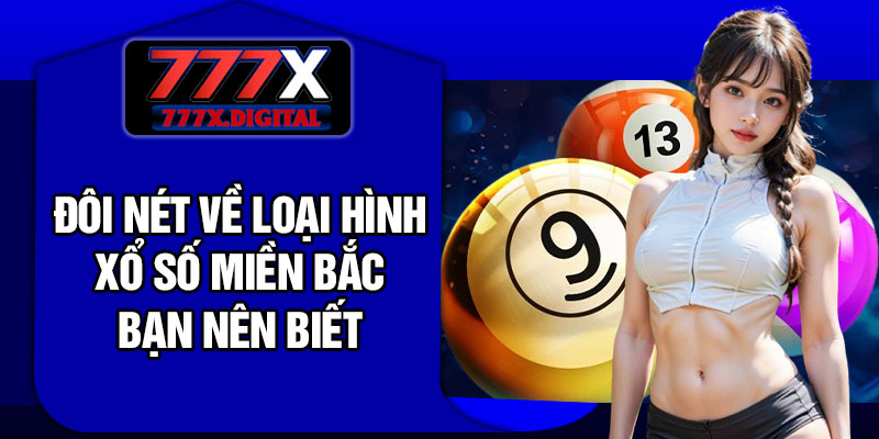 Đôi Nét Về Loại Hình Xổ Số Miền Bắc Bạn Nên Biết