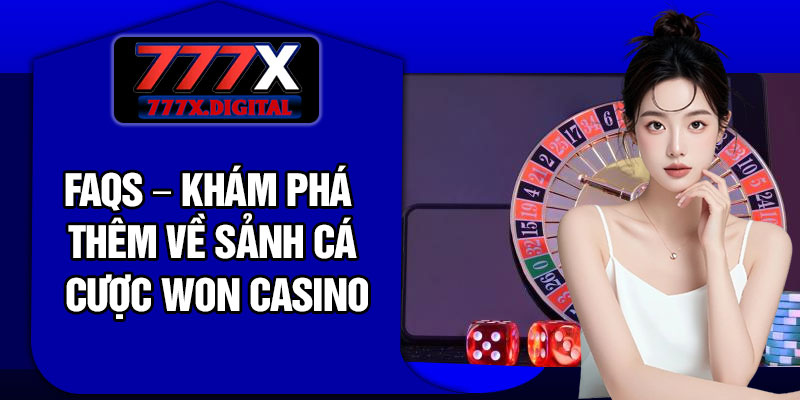 FAQs – Khám Phá Thêm Về Sảnh Cá Cược Won Casino
