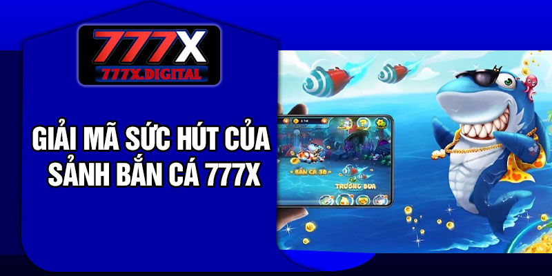 Giải mã sức hút của sảnh bắn cá 777X