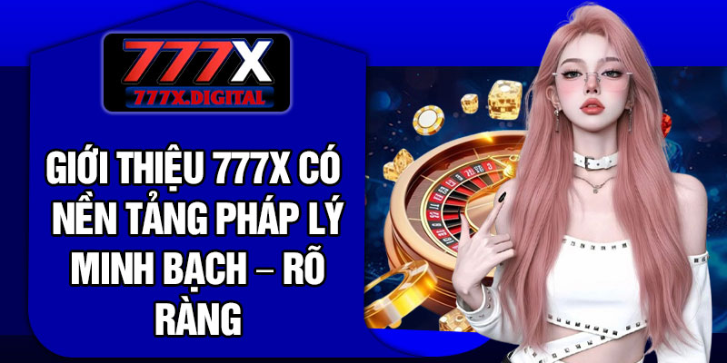 Giới thiệu 777X có nền tảng pháp lý minh bạch – rõ ràng