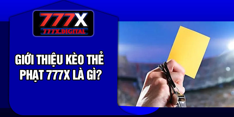 Giới thiệu kèo thẻ phạt 777x là gì?
