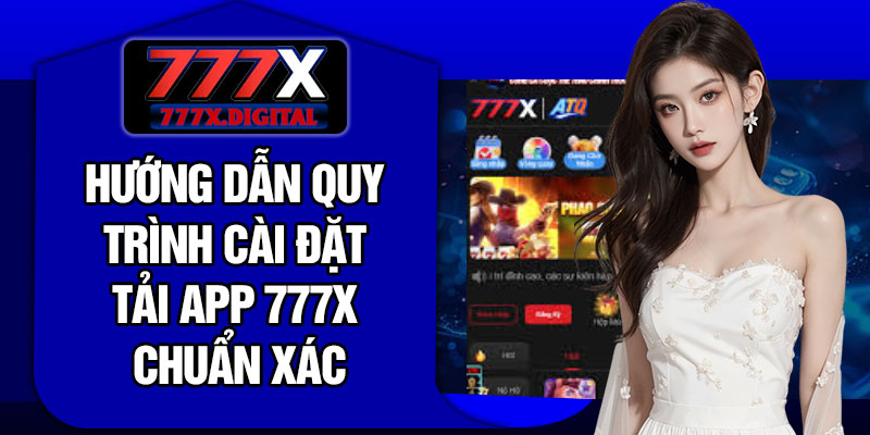 Hướng dẫn quy trình cài đặt tải app 777X chuẩn xác