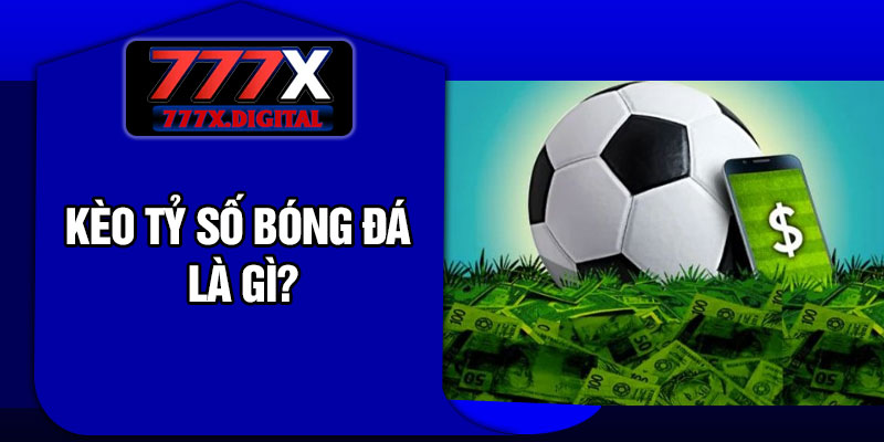 Kèo tỷ số bóng đá là gì?