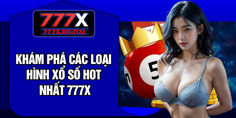 Khám phá các loại hình xổ số hot nhất 777x