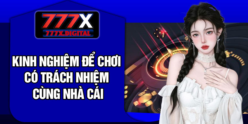 Kinh Nghiệm Để Chơi Có Trách Nhiệm Cùng Nhà Cái
