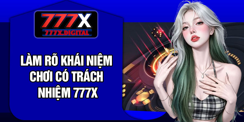 Làm Rõ Khái Niệm Chơi Có Trách Nhiệm 777X