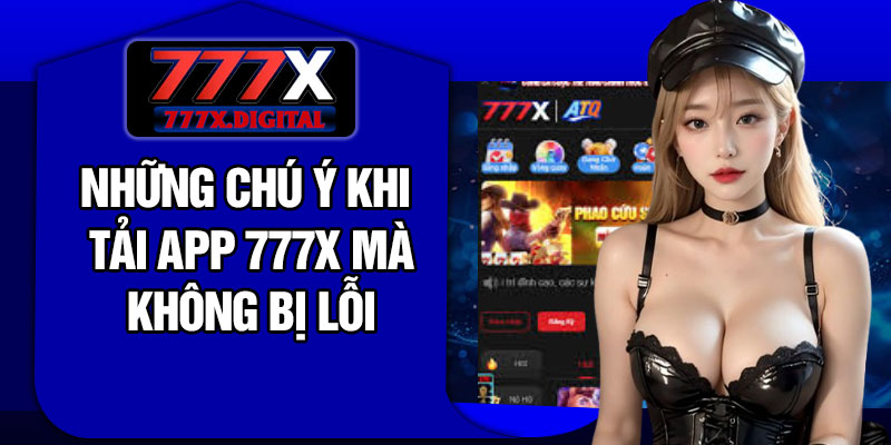 Những chú ý khi tải app 777X mà không bị lỗi