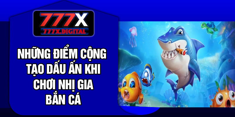 Những điểm cộng tạo dấu ấn khi chơi Nhị gia Bắn cá