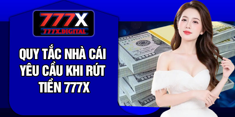 Quy Tắc Nhà Cái Yêu Cầu Khi Rút Tiền 777X