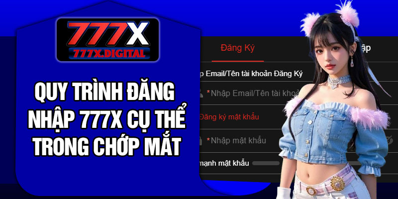 Quy trình đăng nhập 777X cụ thể trong chớp mắt