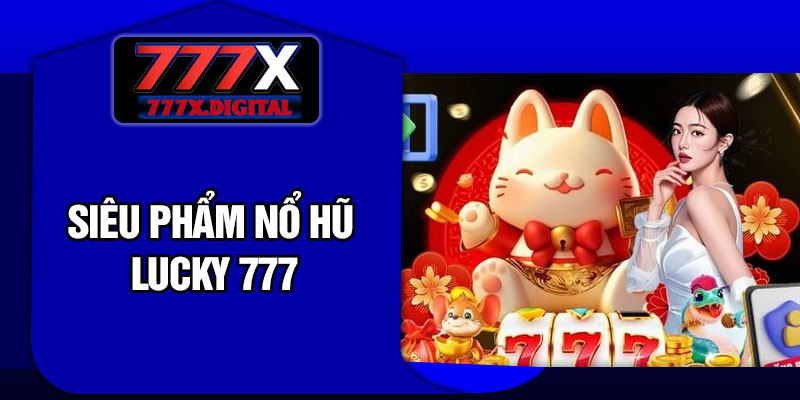 Siêu phẩm Nổ hũ Lucky 777