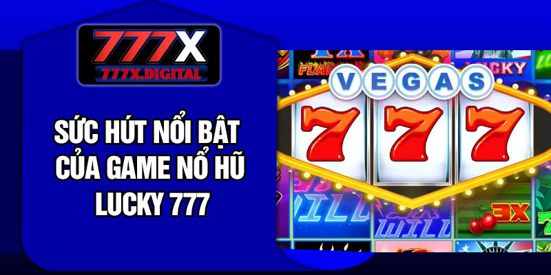 Sức Hút Nổi Bật Của Game Nổ hũ Lucky 777