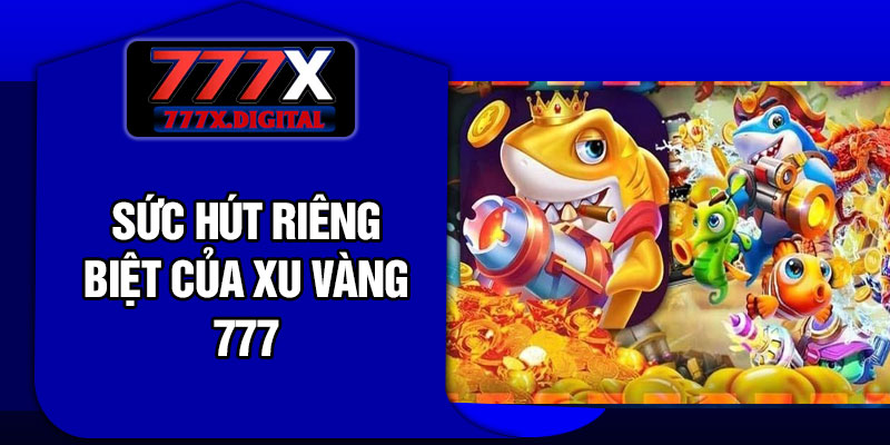 Sức Hút Riêng Biệt Của xu vàng 777
