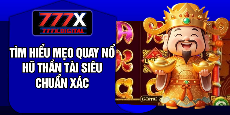Tìm hiểu mẹo quay nổ hũ Thần Tài siêu chuẩn xác