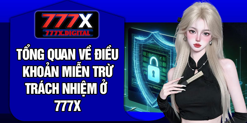 Tổng Quan Về Điều Khoản Miễn Trừ Trách Nhiệm Ở 777X