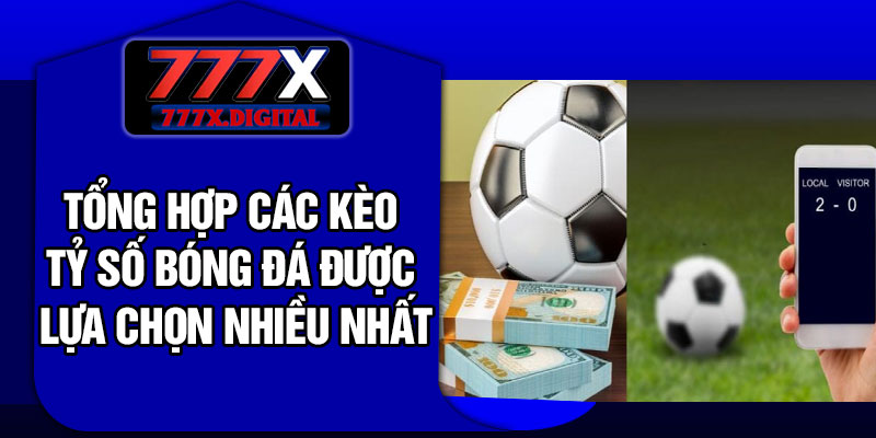 Tổng hợp các kèo tỷ số bóng đá được lựa chọn nhiều nhất